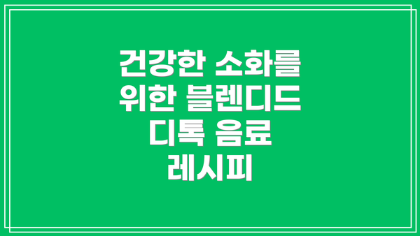 건강한 소화를 위한 블렌디드 디톡 음료 레시피