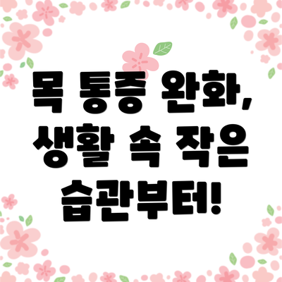 목 통증 완화, 생활 속 작은 습관부터!