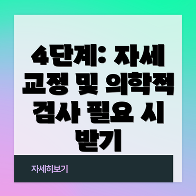 4단계: 자세 교정 및 의학적 검사 필요 시 받기