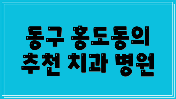 동구 홍도동의 추천 치과 병원