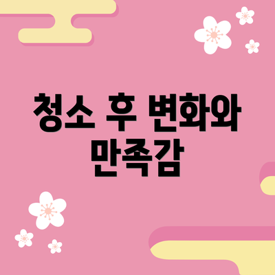 청소 후 변화와 만족감