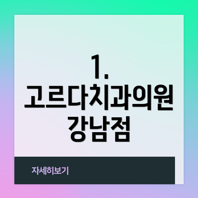 1. 고르다치과의원 강남점