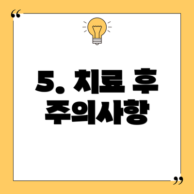 5. 치료 후 주의사항