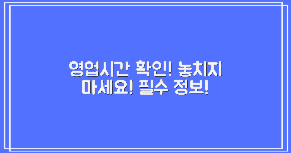 영업시간, 꼭 확인하세요!