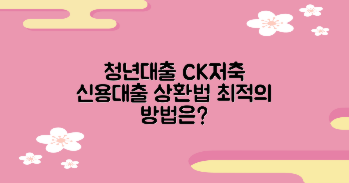 청년대출 CK저축은행 신용대출, 상환 계획, 어떤 방법이 가장 좋을까요?