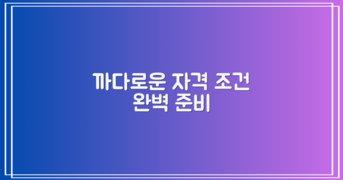까다로운 자격 조건, 이렇게 준비하세요