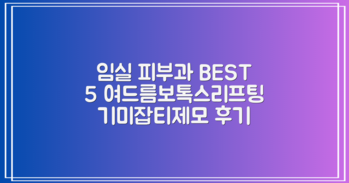 임실 피부과 BEST 5: 여드름, 보톡스, 리프팅, 필러, 기미, 잡티, 제모 후기
