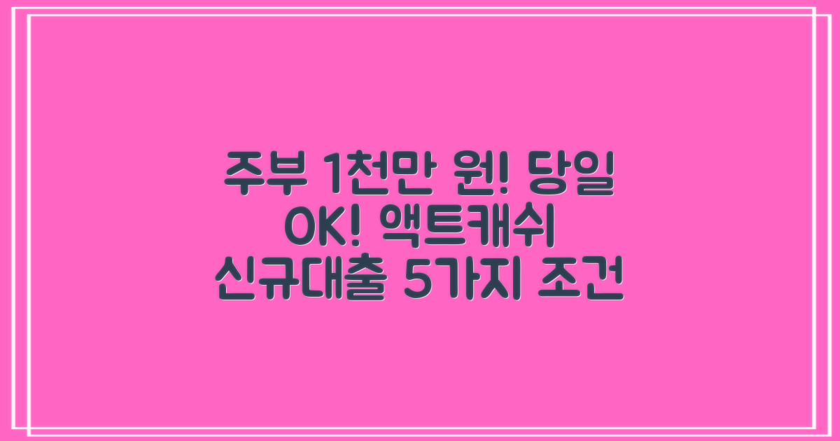 주부 1천만원 당일 신청! 액트캐쉬 신규대출 조건 5가지
